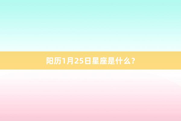 阳历1月25日星座是什么？