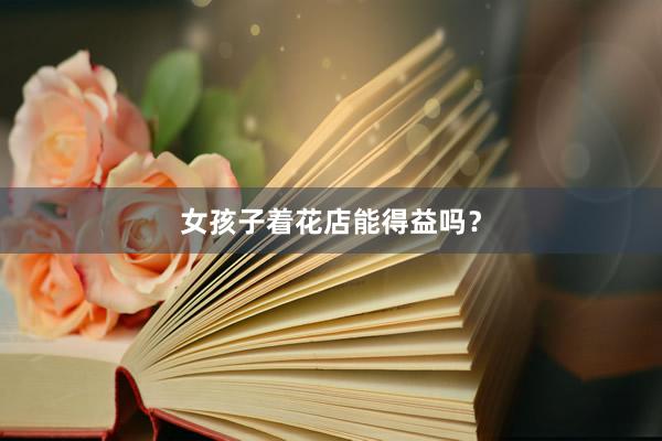女孩子着花店能得益吗？