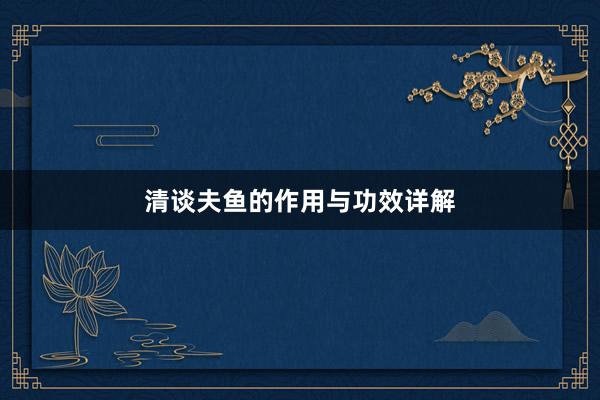 清谈夫鱼的作用与功效详解